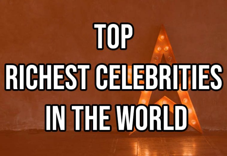 Top Richest Celebrities In The World