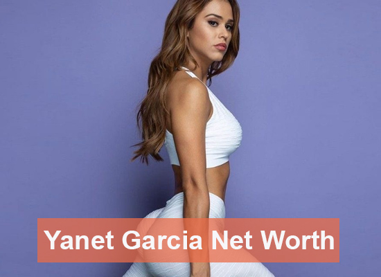 Yanet Garcia Net worth