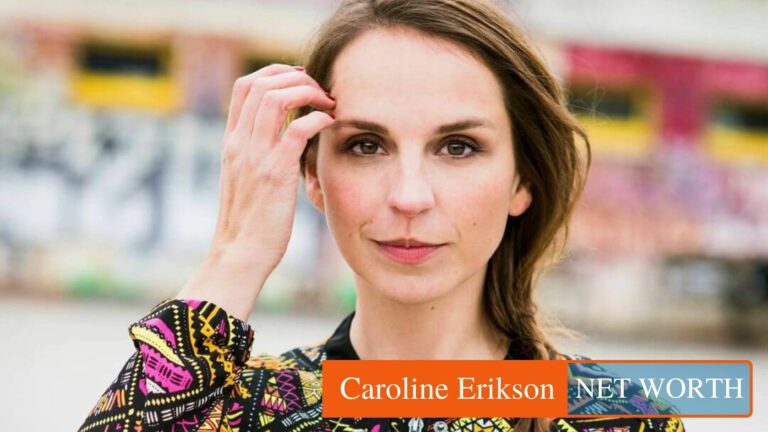 Who is Caroline Erikson and What is Her Net Worth?